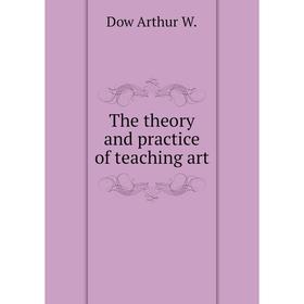 

Книга The theory and practice of teaching art. Dow Arthur W.