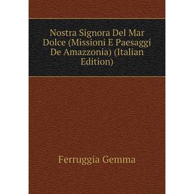 

Книга Nostra Signora Del Mar Dolce (Missioni E Paesaggi De Amazzonia)