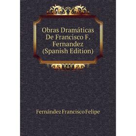 

Книга Obras Dramáticas De Francisco F Fernandez