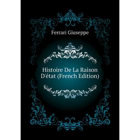 

Книга Histoire De La Raison D'état (French Edition). Ferrari Giuseppe