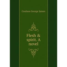 

Книга Flesh & spirit. A novel. Coulson George James