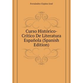 

Книга Curso Histórico-Crítico De Literatura Española (Spanish Edition). Fernández-Espino José