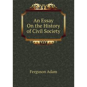 

Книга An Essay On the History of Civil Society. Ferguson Adam