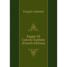 

Книга Saggio Di Calcolo Sublime (French Edition). Fergola Gabriele