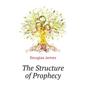 

Книга The Structure of Prophecy. Douglas James