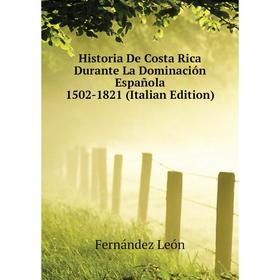 

Книга Historia De Costa Rica Durante La Dominación Española 1502-1821 (Italian Edition). Fernández León
