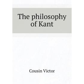 

Книга The philosophy of Kant. Cousin Victor