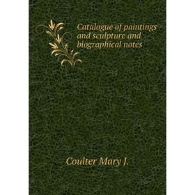 

Книга Catalogue of paintings and sculpture and biographical notes. Coulter Mary J.