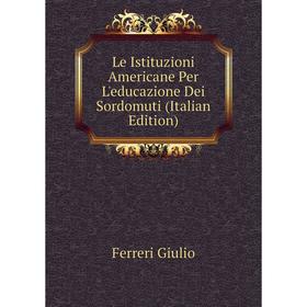 

Книга Le Istituzioni Americane Per L'educazione Dei Sordomuti