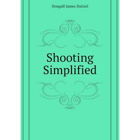 

Книга Shooting Simplified. Dougall James Dalziel