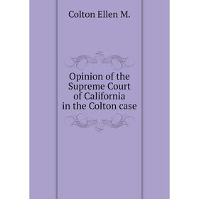 

Книга Opinion of the Supreme Court of California in the Colton case