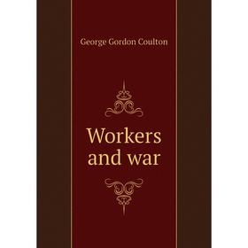 

Книга Workers and war. Coulton G. G