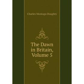 

Книга The Dawn in Britain, Volume 5. Doughty Charles Montagu
