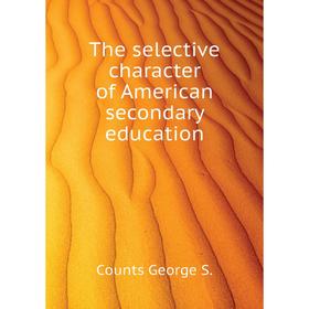 

Книга The selective character of American secondary education. Counts George S.