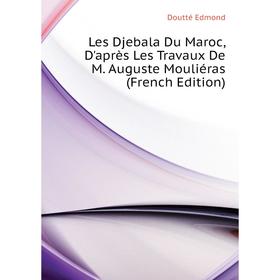 

Книга Les Djebala Du Maroc, D'après Les Travaux De M Auguste Mouliéras