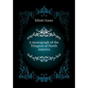 

Книга A monograph of the Tringeae of North America. Elliott Coues
