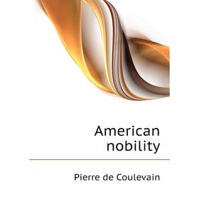 

Книга American nobility. Pierre de Coulevain