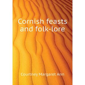 

Книга Cornish feasts and folk-lore. Courtney Margaret Ann