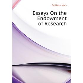 

Книга Essays On the Endowment of Research. Pattison Mark