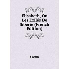 

Книга Élisabeth, Ou Les Exilés De Sibérie (French Edition). Cottin