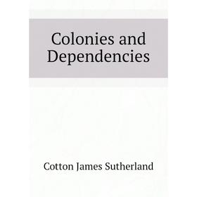 

Книга Colonies and Dependencies. Cotton James Sutherland
