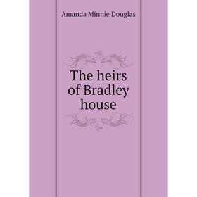 

Книга The heirs of Bradley house. Amanda Minnie Douglas