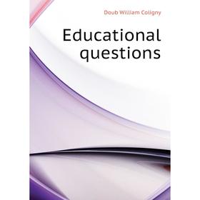 

Книга Educational questions. Doub William Coligny