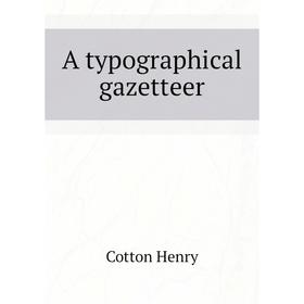 

Книга A typographical gazetteer. Cotton Henry