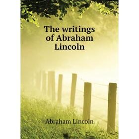 

Книга The writings of Abraham Lincoln. Abraham Lincoln