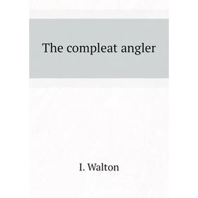 

Книга The compleat angler. I. Walton