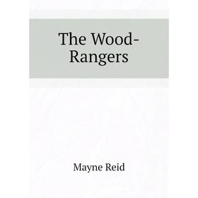 

Книга The Wood-Rangers. Reid Mayne