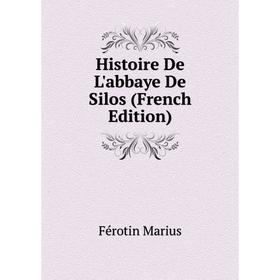 

Книга Histoire De L'abbaye De Silos (French Edition). Férotin Marius