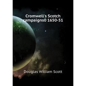 

Книга Cromwell's Scotch campaigns0 1650-51. Douglas William Scott