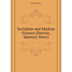 

Книга Socialism and Modern Science (Darwin, Spencer, Marx). Ferri Enrico