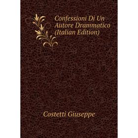 

Книга Confessioni Di Un Autore Drammatico (Italian Edition). Costetti Giuseppe