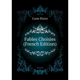 

Книга Fables Choisies (French Edition). Coste Pierre