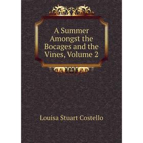 

Книга A Summer Amongst the Bocages and the Vines, Volume 2. Costello Louisa Stuart