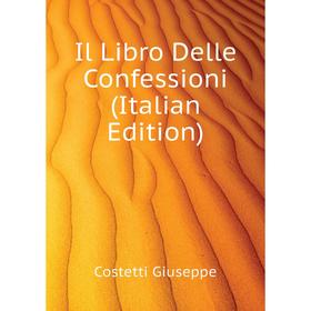 

Книга Il Libro Delle Confessioni (Italian Edition). Costetti Giuseppe