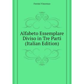 

Книга Alfabeto Essemplare Diviso in Tre Parti (Italian Edition). Ferrini Vincenzo