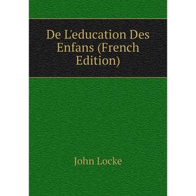 

Книга De L'education Des Enfans (French Edition). John Locke