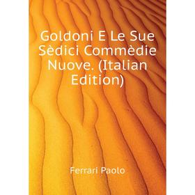 

Книга Goldoni E Le Sue Sèdici Commèdie Nuove. (Italian Edition). Ferrari Paolo