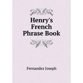 

Книга Henry's French Phrase Book. Fernandez Joseph