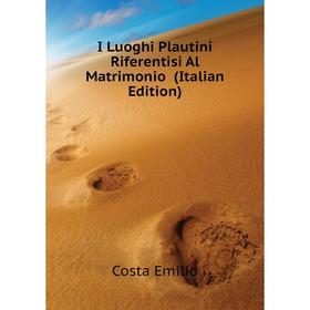 

Книга I Luoghi Plautini Riferentisi Al Matrimonio (Italian Edition). Costa Emilio