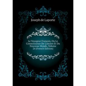 

Книга Le Voyageur François, Ou Le Connoissance De L'ancien Et Du Nouveau Monde, Volume 24