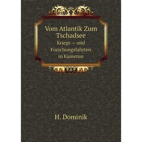 

Книга Vom Atlantik Zum Tschadsee. Kriegs — und Forschungsfahrten in Kamerun. H. Dominik