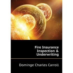 

Книга Fire Insurance Inspection & Underwriting. Dominge Charles Carroll