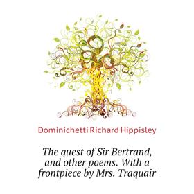 

Книга The quest of Sir Bertrand, and other poems. With a frontpiece by Mrs. Traquair. Dominichetti Richard Hippisley