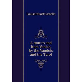 

Книга A tour to and from Venice, by the Vaudois and the Tyrol. Costello Louisa Stuart