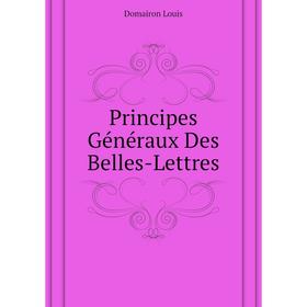 

Книга Principes Généraux Des Belles-Lettres. Domairon Louis