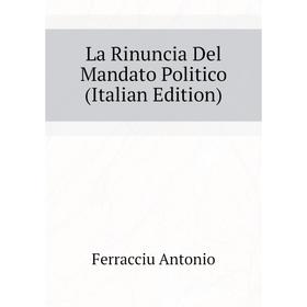 

Книга La Rinuncia Del Mandato Politico